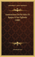 Ammonizioni Del Re Felice Di Spagna Al Suo Figliuolo (1880)