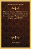 A Sermon, Preached at the Anniversary of the Devon and Exetea Sermon, Preached at the Anniversary of the Devon and Exeter Hospital, August 25, 1818