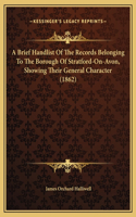 A Brief Handlist Of The Records Belonging To The Borough Of Stratford-On-Avon, Showing Their General Character (1862)