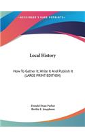 Local History: How To Gather It, Write It And Publish It (LARGE PRINT EDITION)