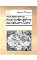 Reports of cases argued and determined in the Court of King's Bench, in the nineteenth, twentieth, and twenty-first years of the reign of George III. By Sylvester Douglas, ... The third edition, with additions. Volume 2 of 2