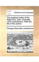 The Poetical Works of the Right Hon. Geo. Granville, Lord Landsdowne. with the Life of the Author.