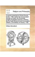A sermon preached at Christ-Church, Dublin, 1782, before the Incorporated Society in Dublin, for Promoting English Protestant Schools in Ireland. By the Right Reverend and Honourable William, Lord Bishop of Ossory, 1782.: (English)
