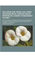 Exploring and Travelling Three Thousand Miles Through Brazil from Rio de Janeiro to Maranhao; With an Appendix Containing Statistics and Observations