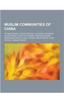 Muslim Communities of China: Uyghur People, Kyrgyz People, Hui People, Kazakhs, Salar People, Tajiks of Xinjiang, Tibetan Muslims, Dongxiang People