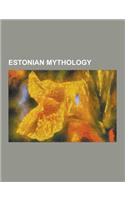 Estonian Mythology: A Tale of the Tontlawald, Ebajalg, Finnic Mythologies, Haltija, Kalevipoeg, Kalevi (Mythology), Lake Ulemiste, Linda (
