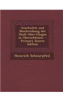 Geschichte Und Beschreibung Der Stadt Ober-Glogau in Oberschlesien.