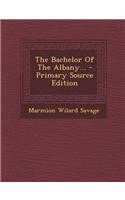 The Bachelor of the Albany... - Primary Source Edition
