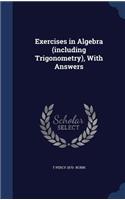Exercises in Algebra (including Trigonometry), With Answers
