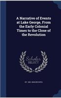 A Narrative of Events at Lake George, from the Early Colonial Times to the Close of the Revolution