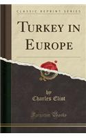 Turkey in Europe (Classic Reprint)