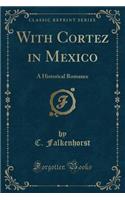 With Cortez in Mexico: A Historical Romance (Classic Reprint)