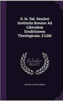 D. IO. Sal. Semleri Institutio Breuior Ad Liberalem Eruditionem Theologicam. 2 Libb