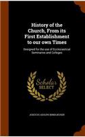History of the Church, From its First Establishment to our own Times