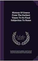 History Of Greece From The Earliest Times To Its Final Subjection To Rome