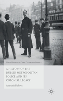History of the Dublin Metropolitan Police and Its Colonial Legacy