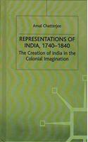 Representations of India, 1740-1840: The Creation of India in the Colonial Imagination