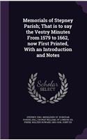 Memorials of Stepney Parish; That is to say the Vestry Minutes From 1579 to 1662, now First Printed, With an Introduction and Notes