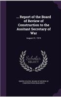 ... Report of the Board of Review of Construction to the Assitant Secretary of War
