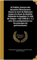Al-Fakhrî, histoire des dynasties Musulmanes depuis la mort de Mahomet jusqu'a la chute du khalifat 'Abbâsîde de Bagdâdz (11-656 de l'hégire = 632-1258 de J.-C.) avec des prolégomènes sur les principes du gouvernement;