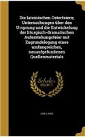 Die lateinischen Osterfeiern; Untersuchungen über den Ursprung und die Entwickelung der liturgisch-dramatischen Auferstehungsfeier mit Zugrundelegung eines umfangreichen, neuaufgefundenen Quellenmaterials