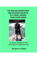The Angling Adventures and Culinary Delights of a Trout Hooker From Down Under: A collection of fishing anecdotes and recipes for cooking your catch(English)
