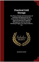 Practical Cold Storage: The Theory, Design and Construction of Buildings and Apparatus for the Preservation of Perishable Products, Approved Methods o