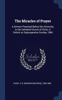 THE MIRACLES OF PRAYER: A SERMON PREACHE