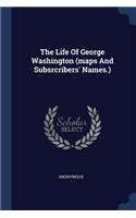 The Life Of George Washington (maps And Subsrcribers' Names.)