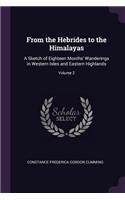 From the Hebrides to the Himalayas: A Sketch of Eighteen Months' Wanderings in Western Isles and Eastern Highlands; Volume 2