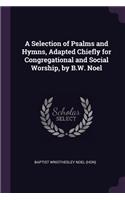 Selection of Psalms and Hymns, Adapted Chiefly for Congregational and Social Worship, by B.W. Noel