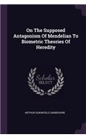 On The Supposed Antagonism Of Mendelian To Biometric Theories Of Heredity