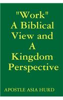 "Work" A Biblical View and A Kingdom Perspective