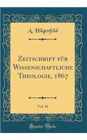 Zeitschrift Für Wissenschaftliche Theologie, 1867, Vol. 10 (Classic Reprint)
