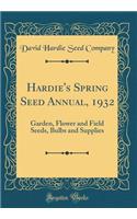 Hardie's Spring Seed Annual, 1932: Garden, Flower and Field Seeds, Bulbs and Supplies (Classic Reprint)