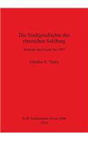 Die Stadtgeschichte des römischen Salzburg Befunde und Funde bis 1987