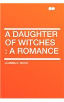 A Daughter of Witches: A Romance: A Romance