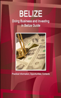 Belize: Doing Business and Investing in Belize Guide - Practical Information, Opportunities, Contacts