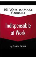 101 Ways to Make Yourself Indispensable at Work