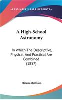 High-School Astronomy: In Which The Descriptive, Physical, And Practical Are Combined (1857)