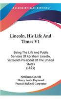 Lincoln, His Life And Times V1