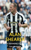 Alan Shearer Fifty Defining Fixtures