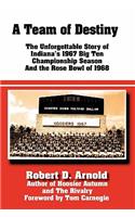 Team of Destiny: The Unforgettable Story of Indiana's 1967 Big Ten Championship Season And the Rose Bowl of 1968