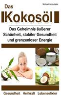 Kokosöl: Das Geheimnis äußerer Schönheit, stabiler Gesundheit und grenzenloser Energie [Anti-Aging, Herz-Kreislauferkrankungen, Alzheimer / WISSEN KOMPAKT]