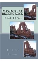 Massacre At Broken Rock - Book Three