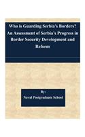 Who is Guarding Serbia's Borders? An Assessment of Serbia's Progress in Border Security Development and Reform