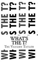What's The T?