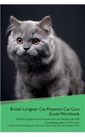 British Longhair Cat Presents: Cat Care Guide Workbook British Longhair Cat Presents Cat Care Workbook with Journalling, Notes, To Do List. Includes: Skin, Shedding, Ear, Paw, Nai