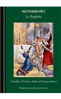 Meyerbeer’s Le Prophète: A Parable of Politics, Faith and Transcendence