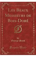 Les Beaux Messieurs de Bois-DorÃ©, Vol. 4 (Classic Reprint)